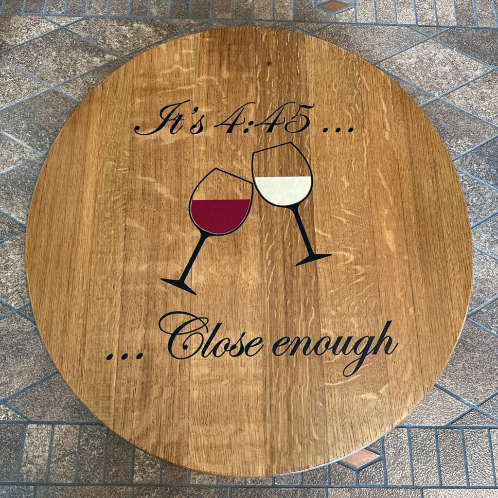 "It's 4:45 - Close Enough" Wine Barrel Top Sign - 21"